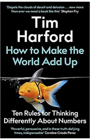 How to Make the World Add Up: Ten Rules for Thinking Differently About Numbers